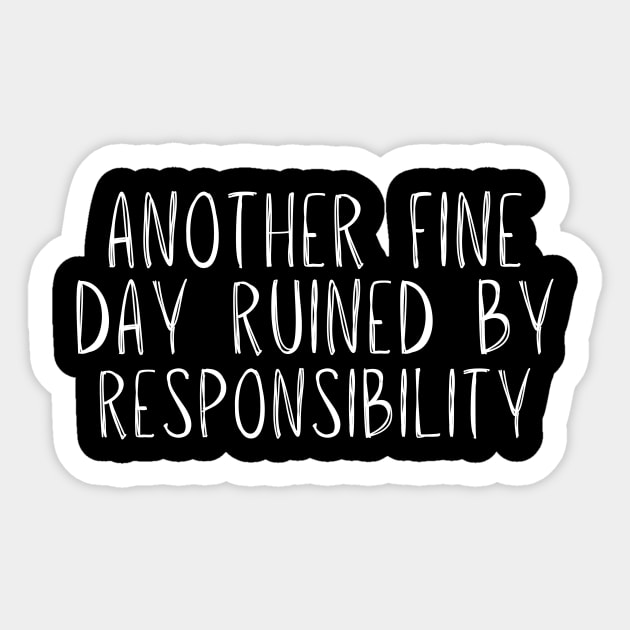 Funny another fine day ruined by responsibility Saying Humor Sticker by adiline